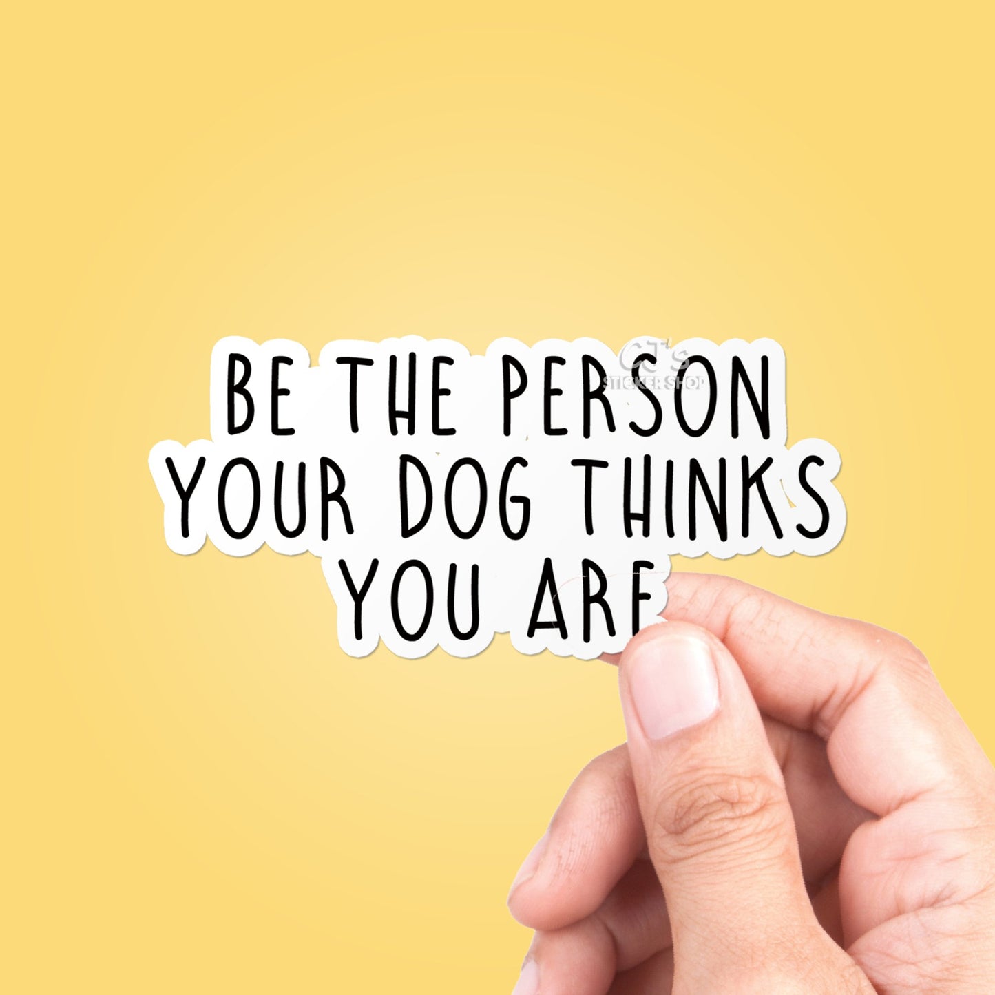 Be The Person Your Dog Thinks You Are Sticker Vinyl Decal - Happy Hounds Pet Supply